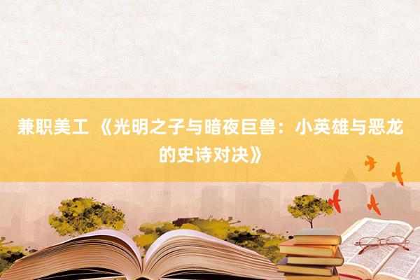 兼职美工 《光明之子与暗夜巨兽：小英雄与恶龙的史诗对决》